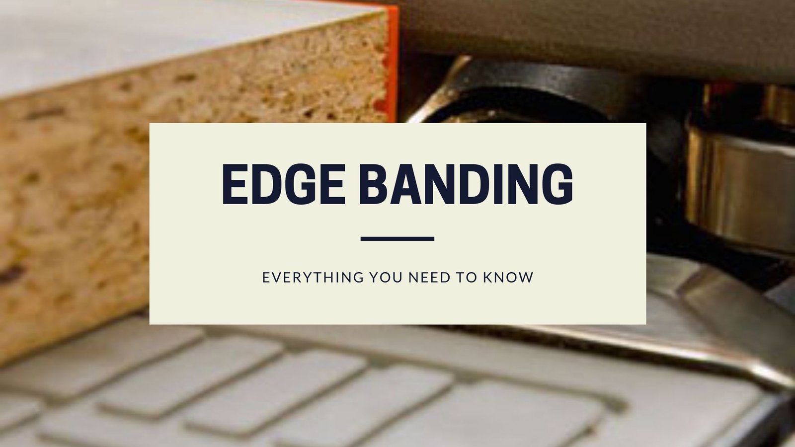 Edge banding: All you need to know & its benefits